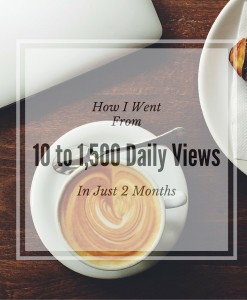 How I Went From 10 to 1,500 Daily Views in Just 2 Months